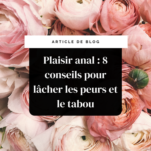 Plaisir anal : 8 conseils pour lâcher les peurs et le tabou | Secrets de Shakti