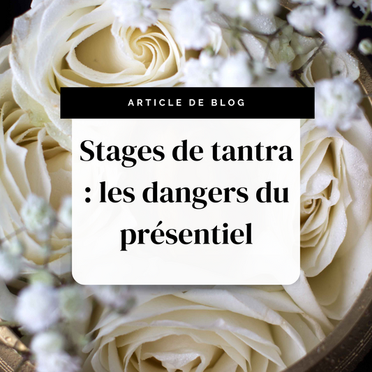 Quels sont les dangers des stages de tantra en présentiel
